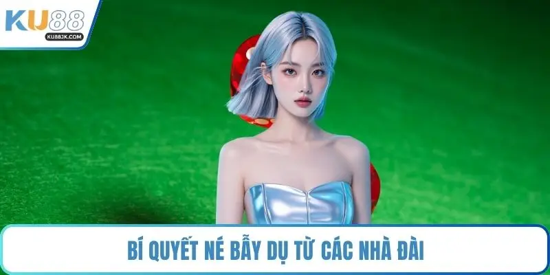 Bí quyết né bẫy dụ từ các nhà đài