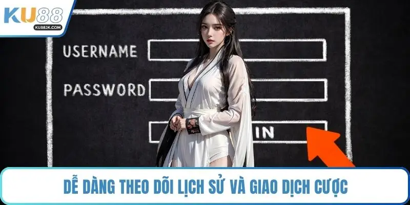 Dễ dàng theo dõi lịch sử và giao dịch cược