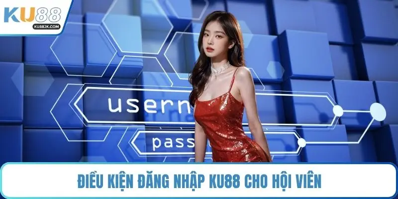 Điều kiện đăng nhập KU88 cho hội viên