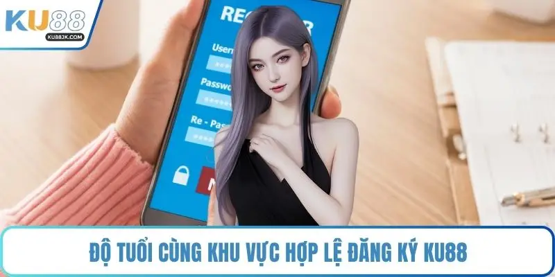 Độ tuổi cùng khu vực hợp lệ đăng ký KU88