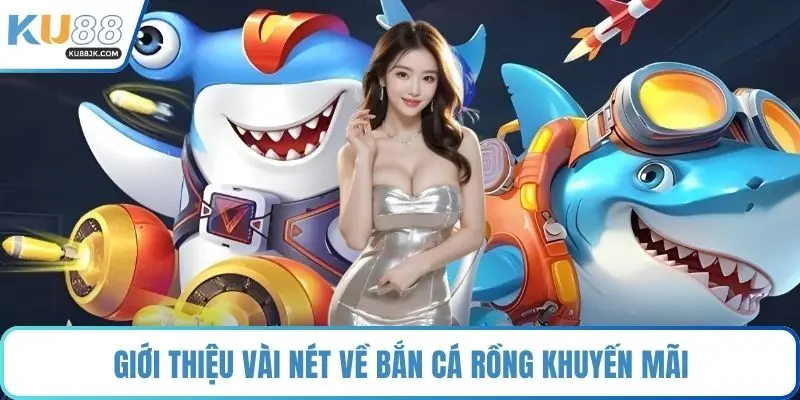 Giới thiệu vài nét về bắn cá rồng khuyến mãi