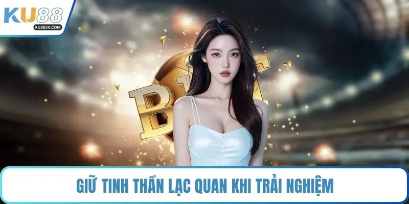 Giữ tinh thần lạc quan khi trải nghiệm