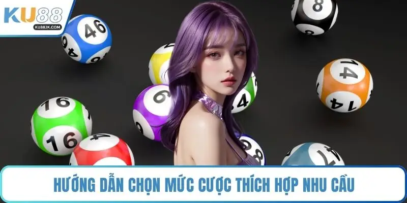 Hướng dẫn chọn mức cược thích hợp nhu cầu