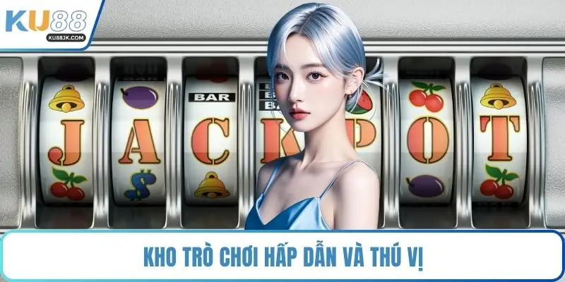 Kho trò chơi hấp dẫn và thú vị