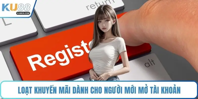 Loạt khuyến mãi dành cho người mới mở tài khoản