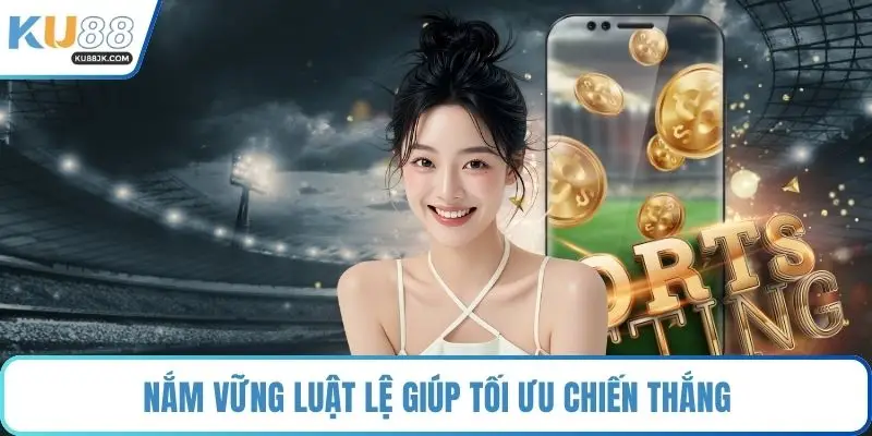 Nắm vững luật lệ giúp tối ưu chiến thắng