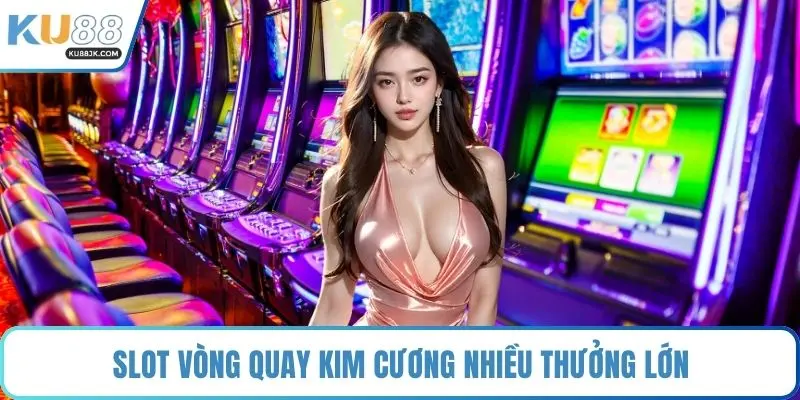 Slot Vòng Quay Kim Cương nhiều thưởng lớn