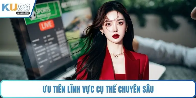 Ưu tiên lĩnh vực cụ thể chuyên sâu