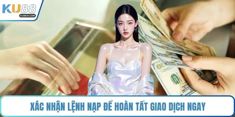 Xác nhận lệnh nạp để hoàn tất giao dịch ngay